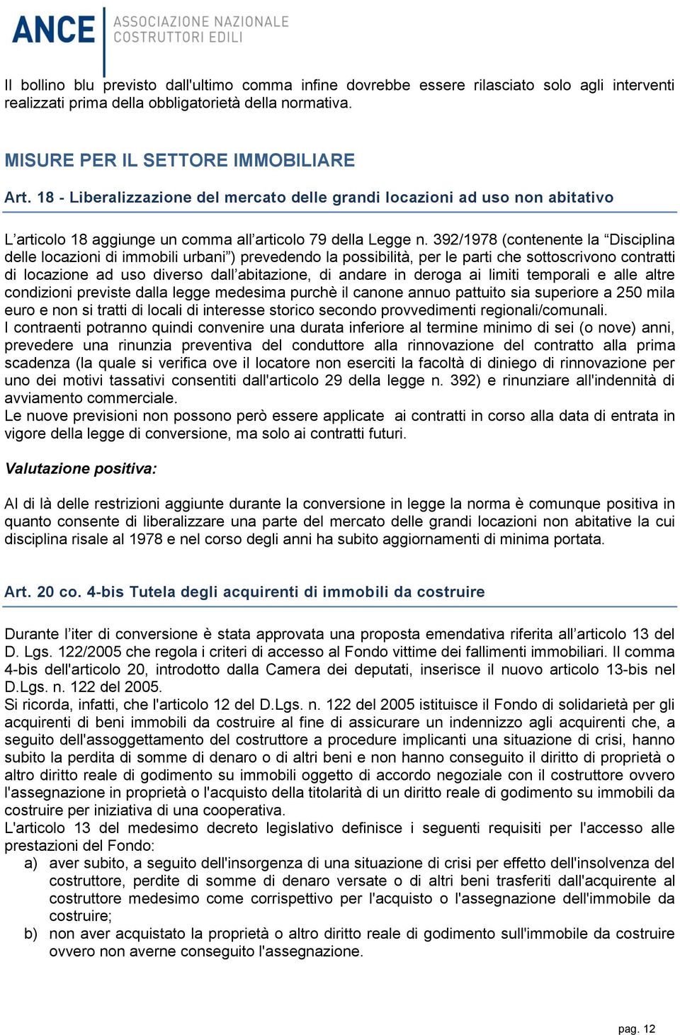 392/1978 (contenente la Disciplina delle locazioni di immobili urbani ) prevedendo la possibilità, per le parti che sottoscrivono contratti di locazione ad uso diverso dall abitazione, di andare in