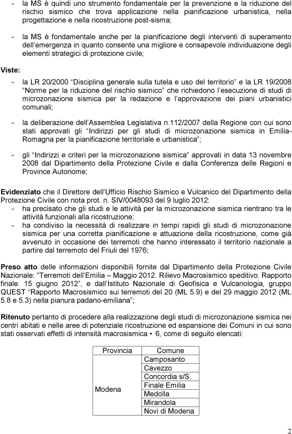 strategici di protezione civile; - la LR 20/2000 Disciplina generale sulla tutela e uso del territorio e la LR 19/2008 Norme per la riduzione del rischio sismico che richiedono l esecuzione di studi