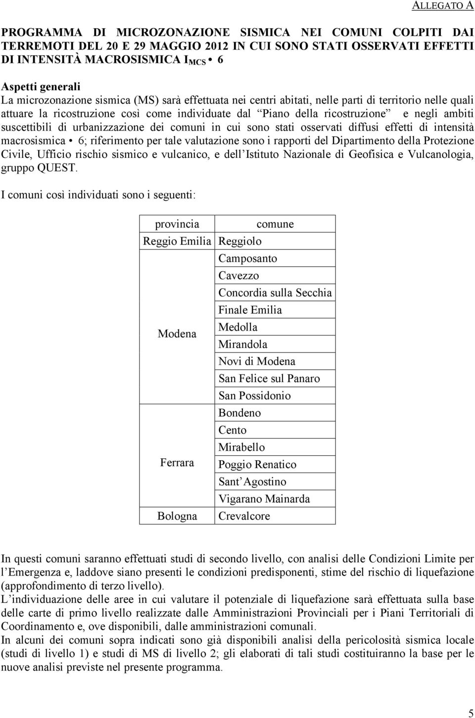 suscettibili di urbanizzazione dei comuni in cui sono stati osservati diffusi effetti di intensità macrosismica 6; riferimento per tale valutazione sono i rapporti del Dipartimento della Protezione