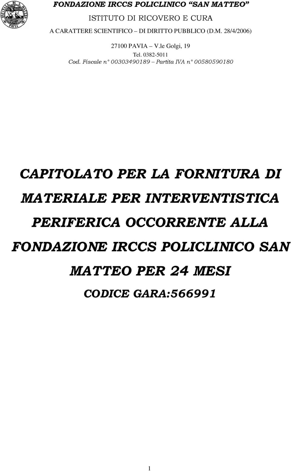 Fiscale n 00303490189 Partita IVA n 00580590180 CAPITOLATO PER LA FORNITURA DI MATERIALE PER