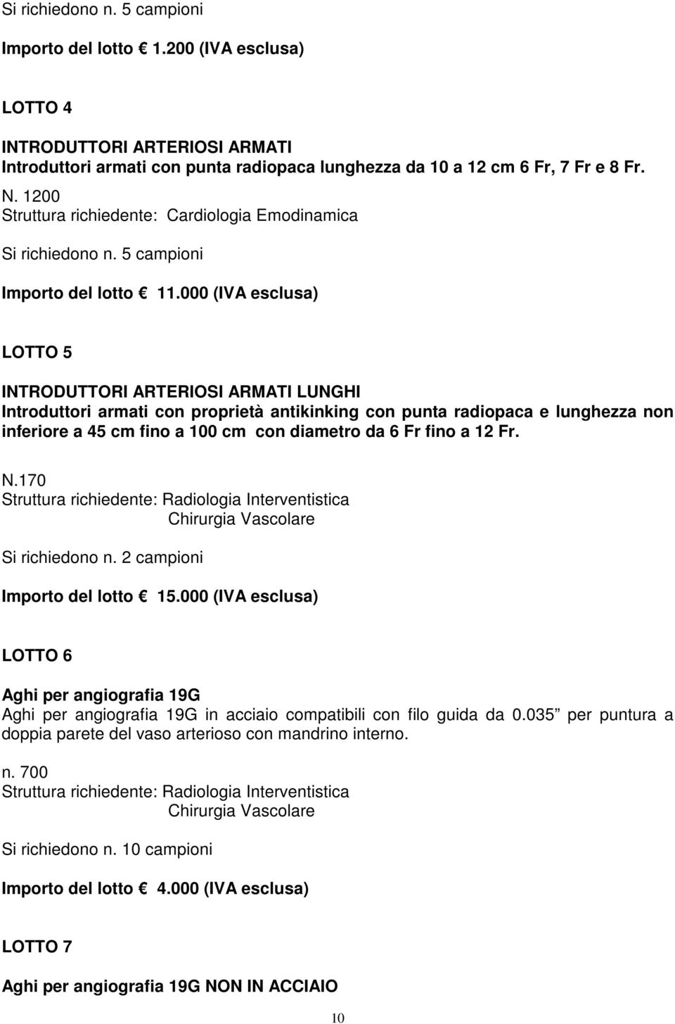 000 (IVA esclusa) LOTTO 5 INTRODUTTORI ARTERIOSI ARMATI LUNGHI Introduttori armati con proprietà antikinking con punta radiopaca e lunghezza non inferiore a 45 cm fino a 100 cm con diametro da 6 Fr