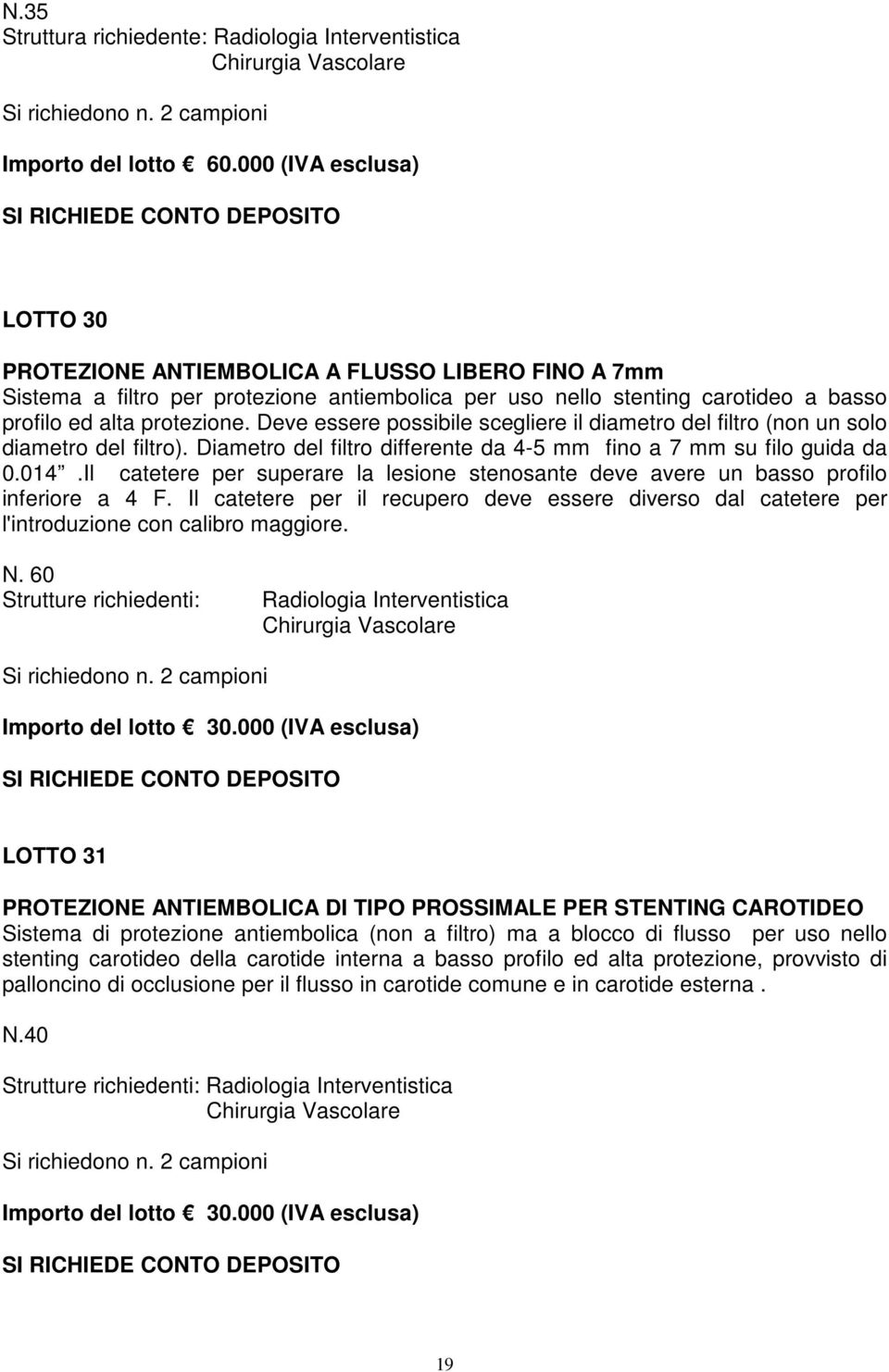 Deve essere possibile scegliere il diametro del filtro (non un solo diametro del filtro). Diametro del filtro differente da 4-5 mm fino a 7 mm su filo guida da 0.014.