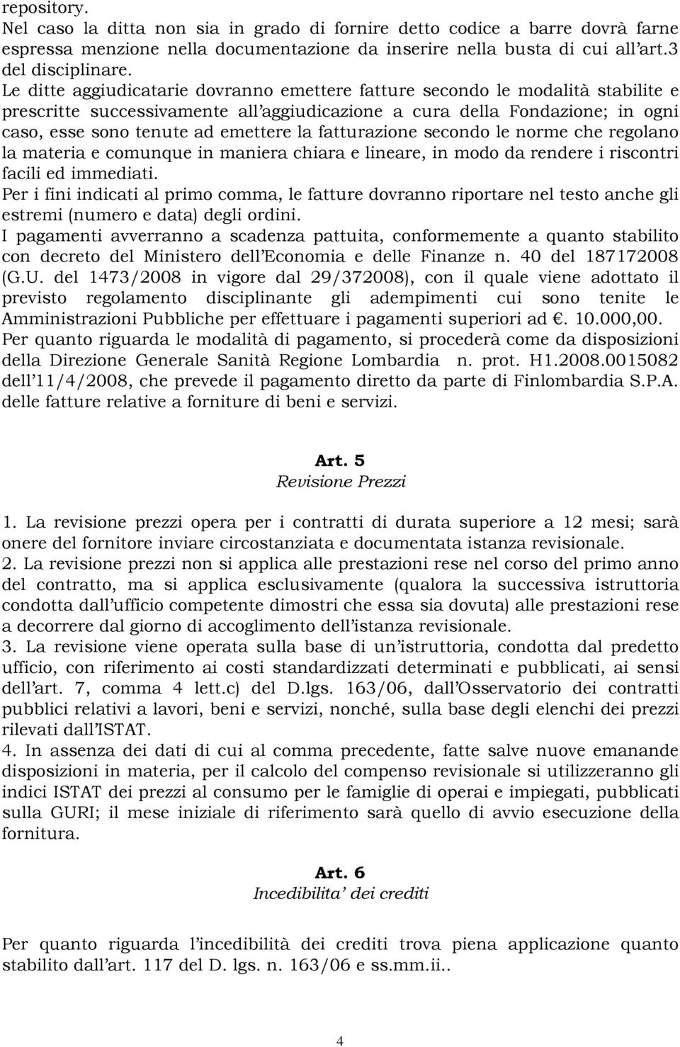 fatturazione secondo le norme che regolano la materia e comunque in maniera chiara e lineare, in modo da rendere i riscontri facili ed immediati.