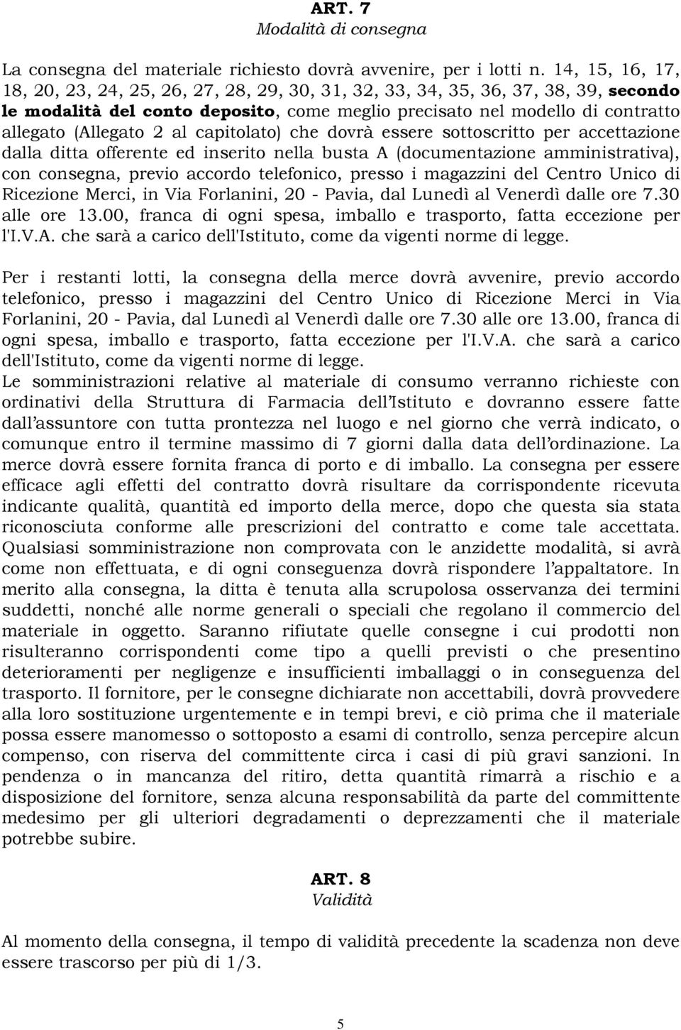 al capitolato) che dovrà essere sottoscritto per accettazione dalla ditta offerente ed inserito nella busta A (documentazione amministrativa), con consegna, previo accordo telefonico, presso i