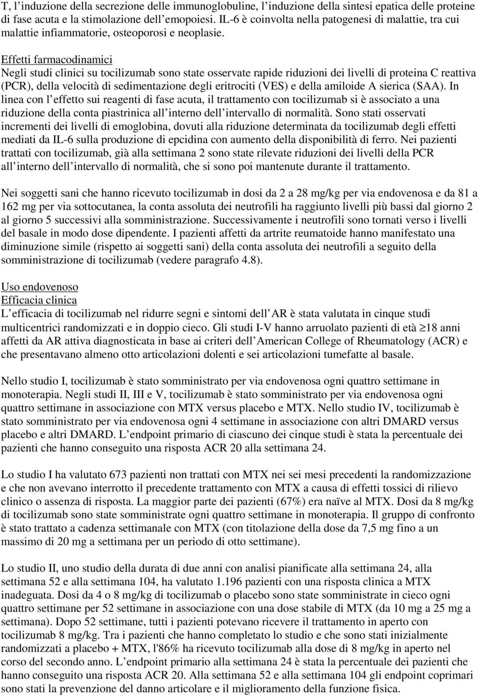 Effetti farmacodinamici Negli studi clinici su tocilizumab sono state osservate rapide riduzioni dei livelli di proteina C reattiva (PCR), della velocità di sedimentazione degli eritrociti (VES) e