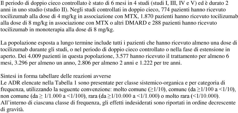 870 pazienti hanno ricevuto tocilizumab alla dose di 8 mg/kg in associazione con MTX o altri DMARD e 288 pazienti hanno ricevuto tocilizumab in monoterapia alla dose di 8 mg/kg.