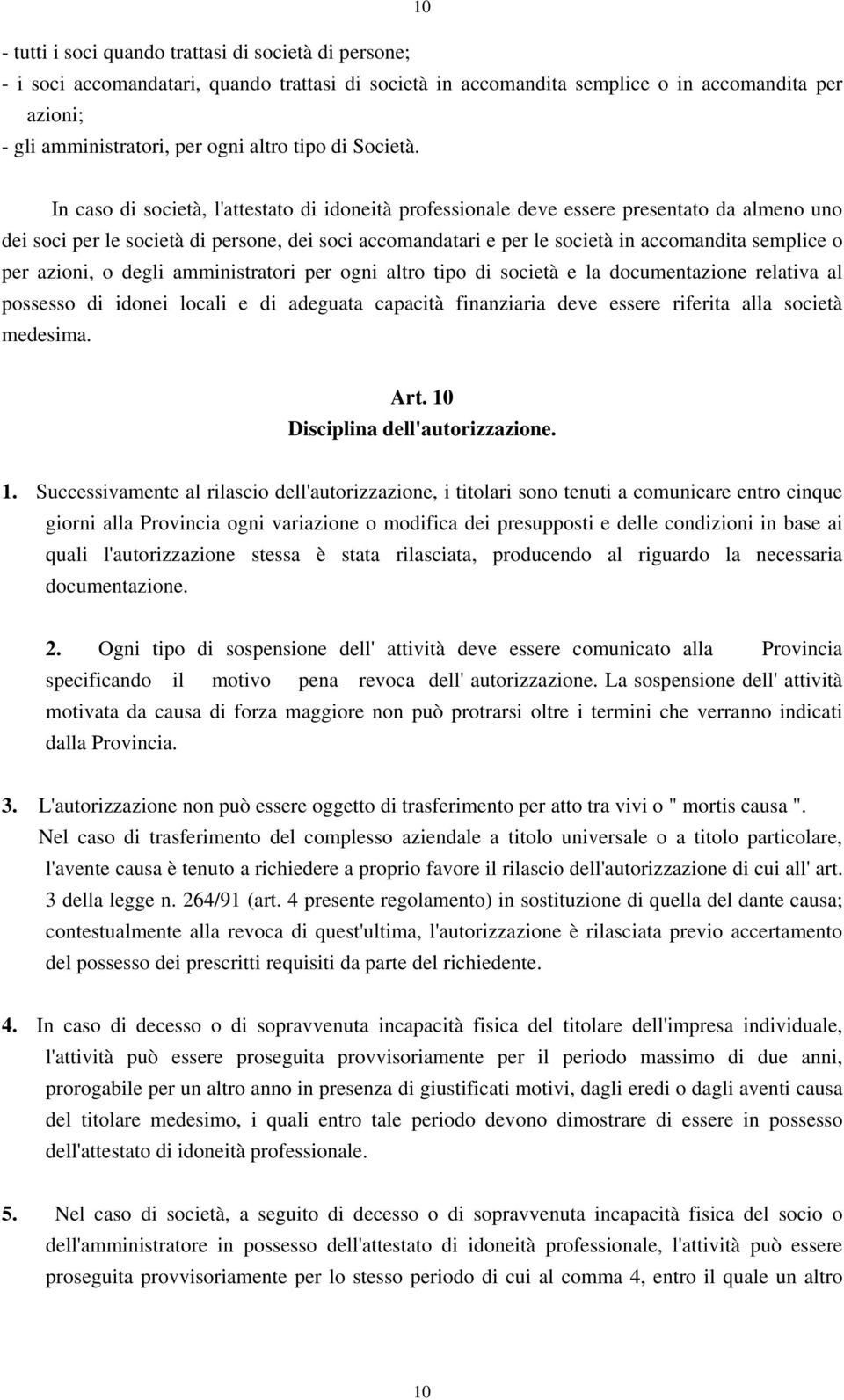 In caso di società, l'attestato di idoneità professionale deve essere presentato da almeno uno dei soci per le società di persone, dei soci accomandatari e per le società in accomandita semplice o