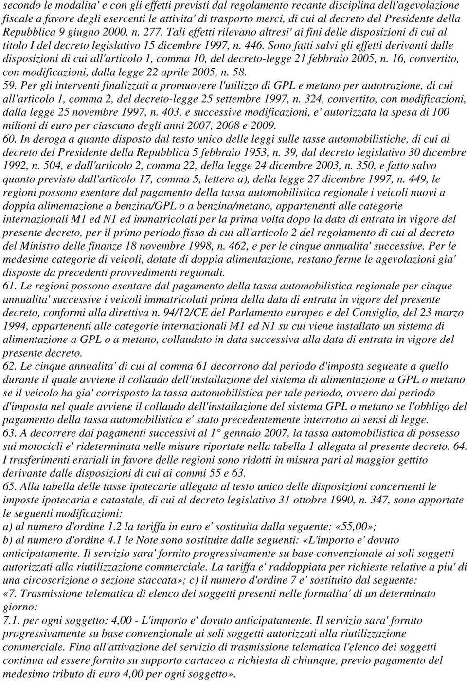 Sono fatti salvi gli effetti derivanti dalle disposizioni di cui all'articolo 1, comma 10, del decreto-legge 21 febbraio 2005, n. 16, convertito, con modificazioni, dalla legge 22 aprile 2005, n. 58.