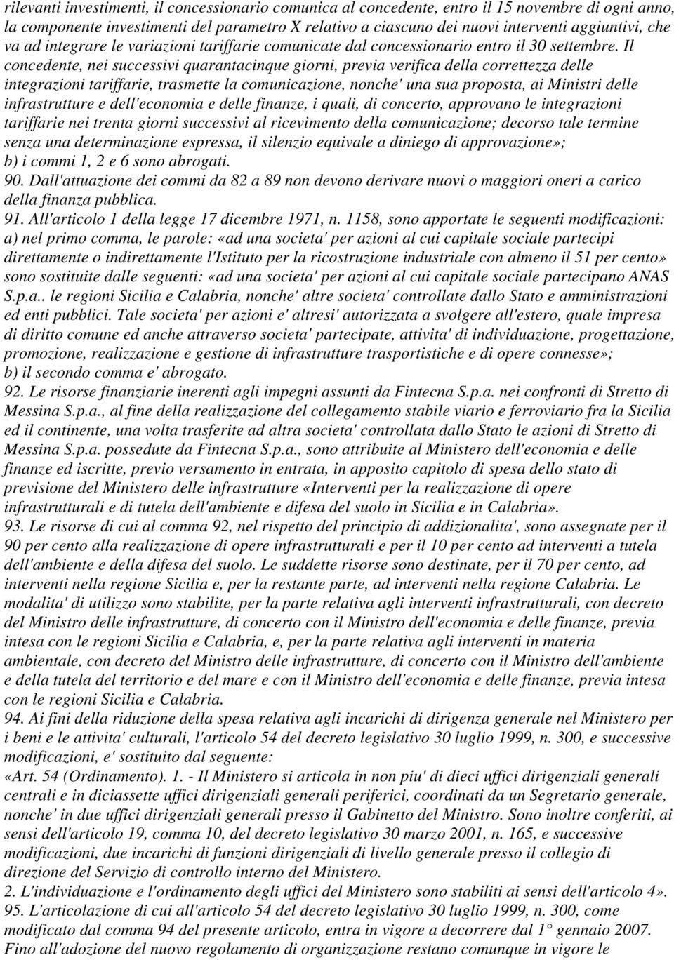 Il concedente, nei successivi quarantacinque giorni, previa verifica della correttezza delle integrazioni tariffarie, trasmette la comunicazione, nonche' una sua proposta, ai Ministri delle