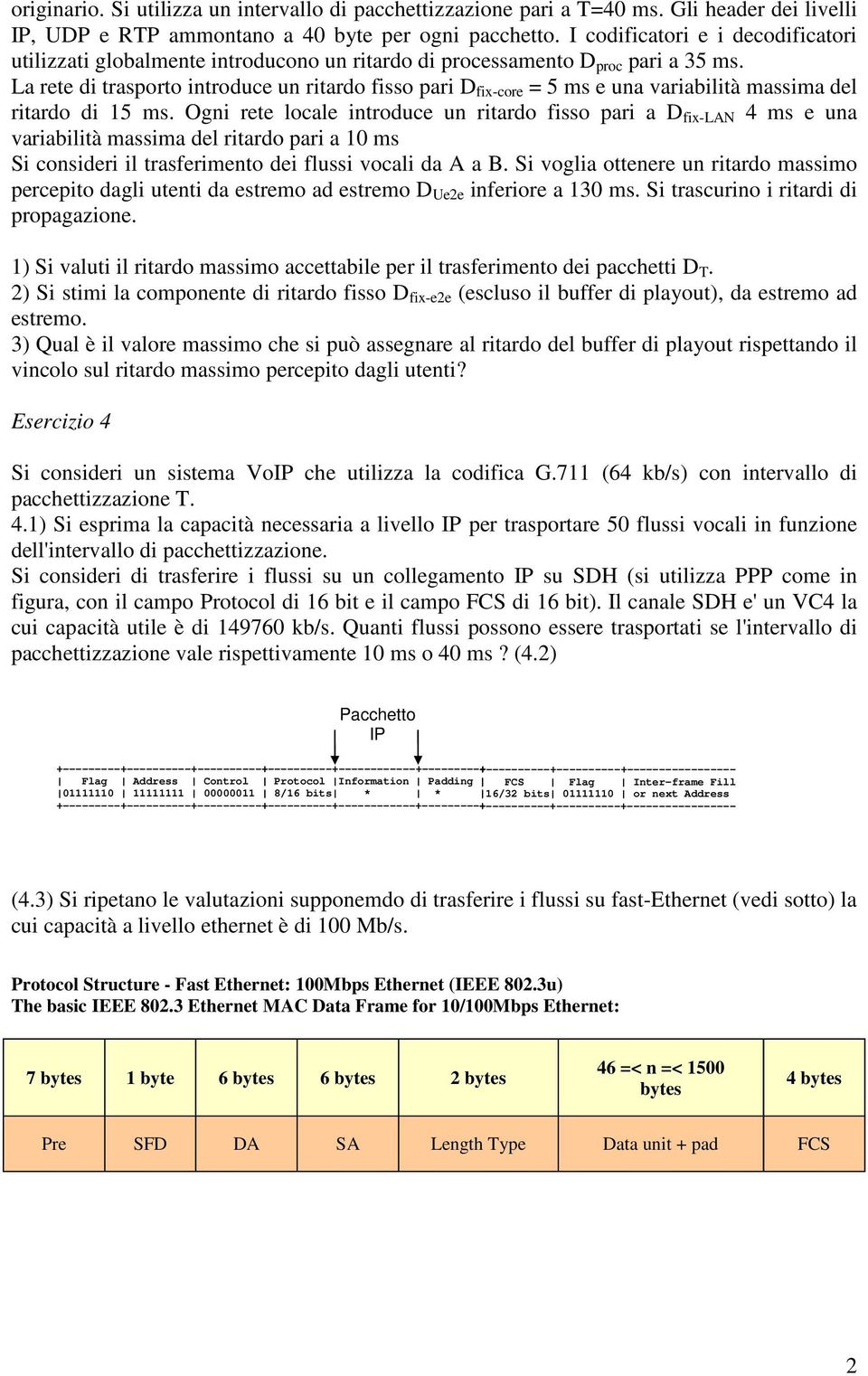 La rete di trasporto introduce un ritardo fisso pari D fix-core = 5 ms e una variabilità massima del ritardo di 15 ms.