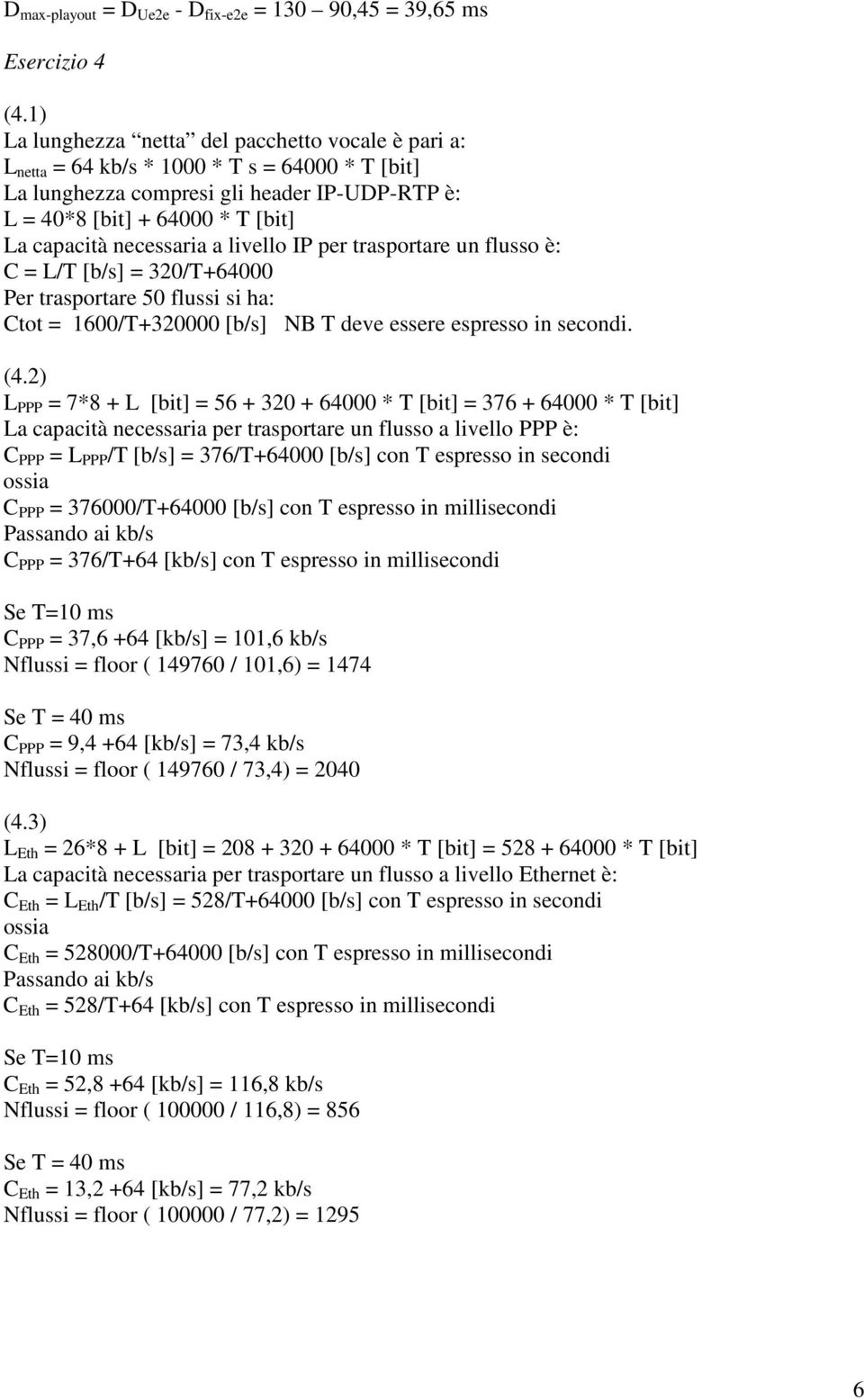 necessaria a livello IP per trasportare un flusso è: C = L/T [b/s] = 320/T+64000 Per trasportare 50 flussi si ha: Ctot = 1600/T+320000 [b/s] NB T deve essere espresso in secondi. (4.