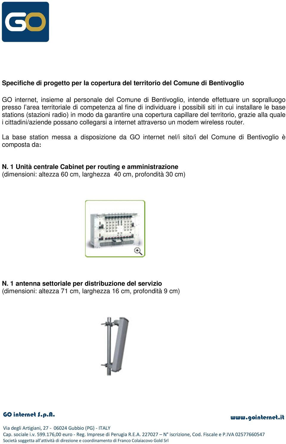 cittadini/aziende possano collegarsi a internet attraverso un modem wireless router. La base station messa a disposizione da GO internet nel/i sito/i del Comune di Bentivoglio è composta da: N.