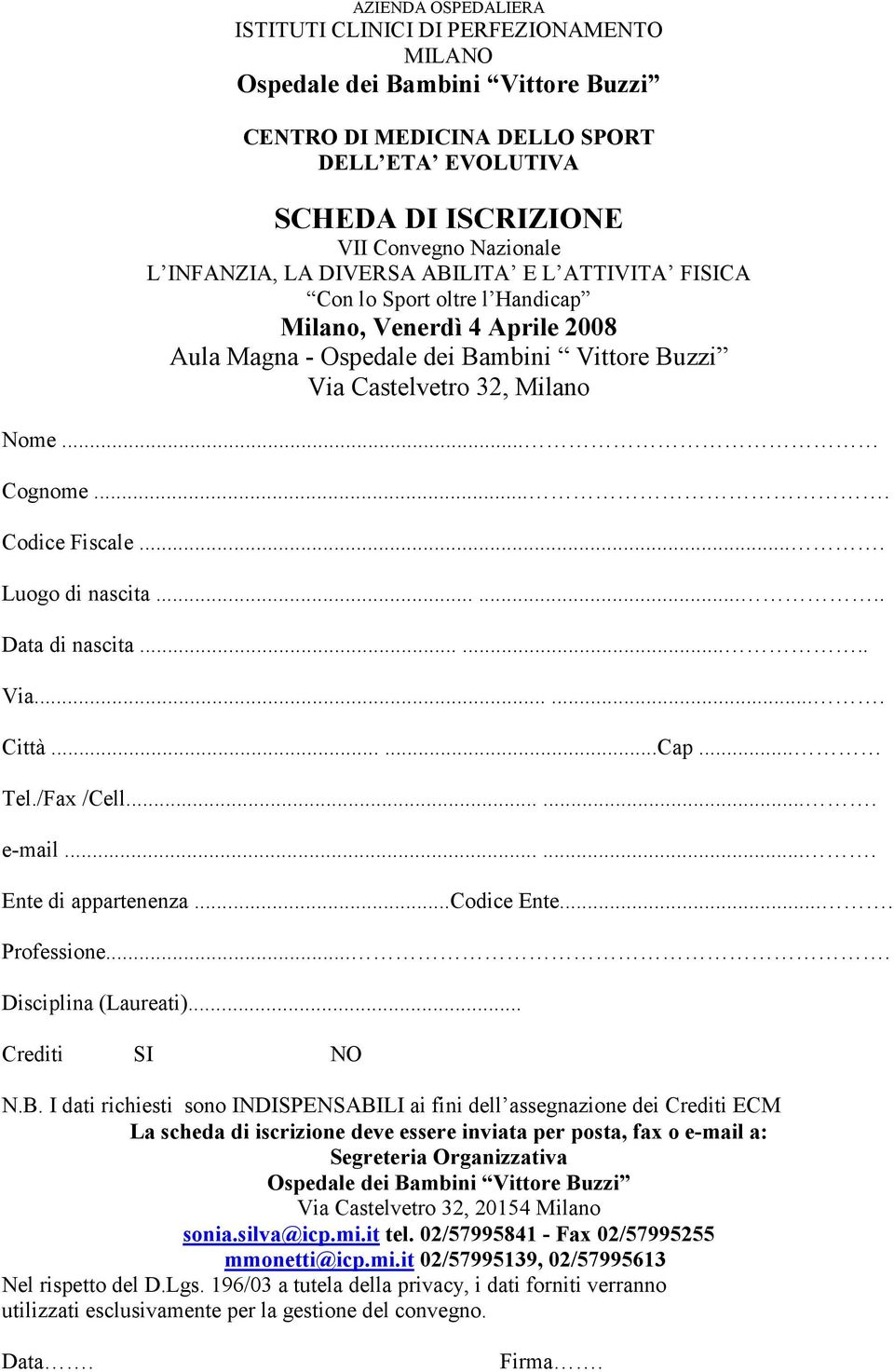 ... Codice Fiscale.... Luogo di nascita........ Data di nascita........ Via....... Città......Cap... Tel./Fax /Cell....... e-mail....... Ente di appartenenza...codice Ente.... Professione.