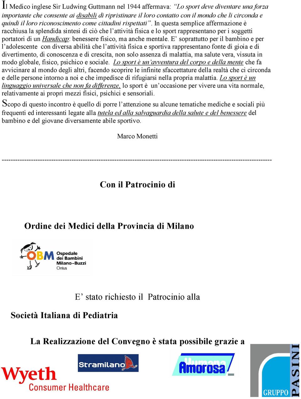 In questa semplice affermazione è racchiusa la splendida sintesi di ciò che l attività fisica e lo sport rappresentano per i soggetti portatori di un Handicap: benessere fisico, ma anche mentale.