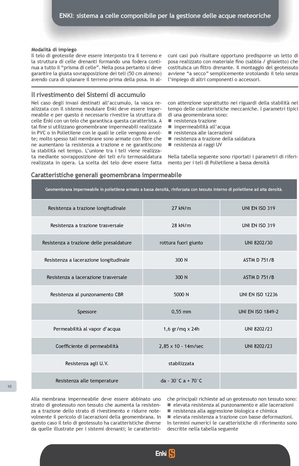 A tal fine si utilizzano geomembrane impermeabili realizzate in PVC o in Polietilene con le quali le celle vengono avvolte; molto spesso tali membrane sono armate con fibre che ne aumentano la