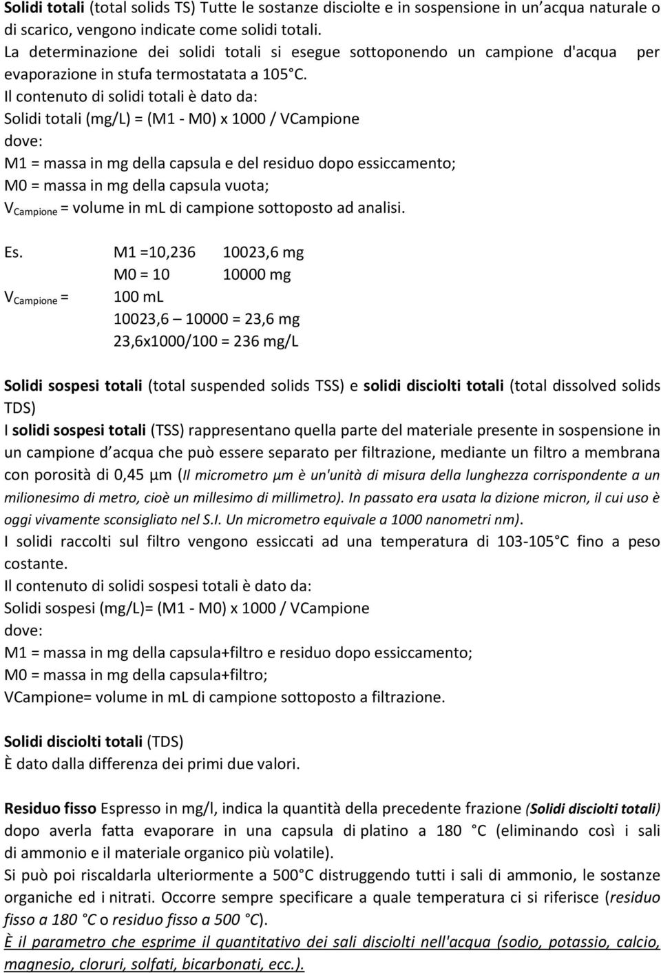 Il contenuto di solidi totali è dato da: Solidi totali (mg/l) = (M1 - M0) x 1000 / VCampione dove: M1 = massa in mg della capsula e del residuo dopo essiccamento; M0 = massa in mg della capsula