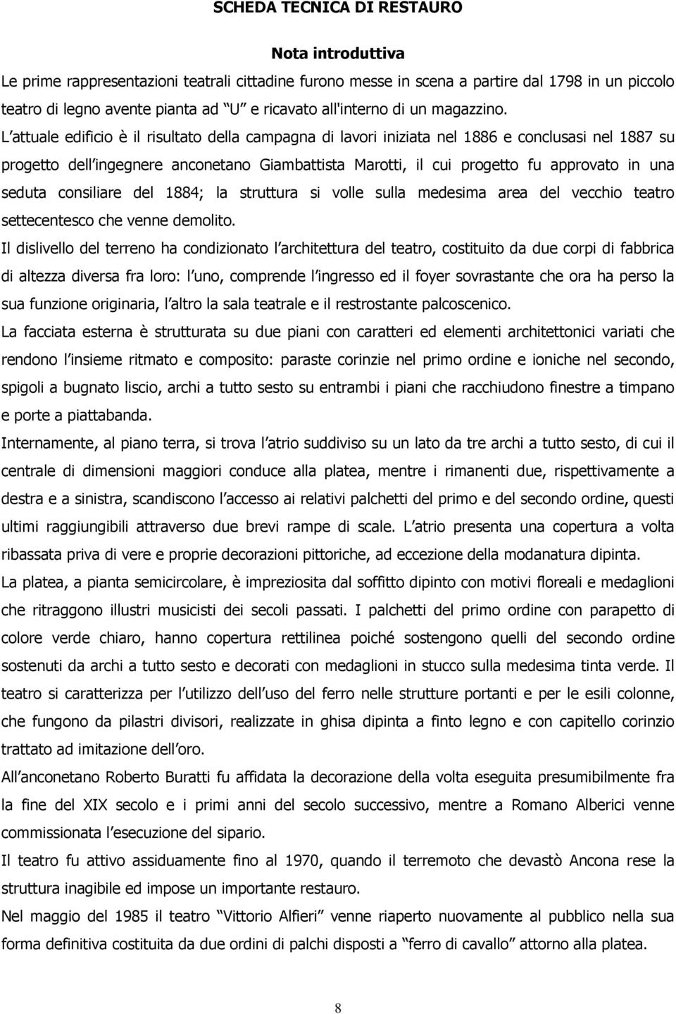 L attuale edificio è il risultato della campagna di lavori iniziata nel 1886 e conclusasi nel 1887 su progetto dell ingegnere anconetano Giambattista Marotti, il cui progetto fu approvato in una