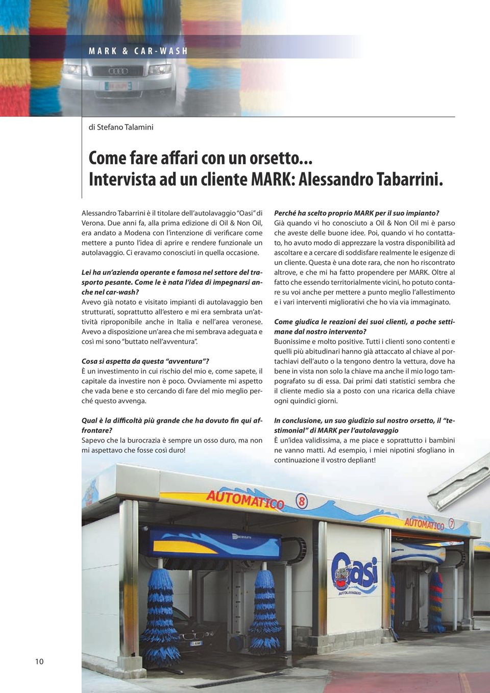 Due anni fa, alla prima edizione di Oil & Non Oil, era andato a Modena con l intenzione di verificare come mettere a punto l idea di aprire e rendere funzionale un autolavaggio.