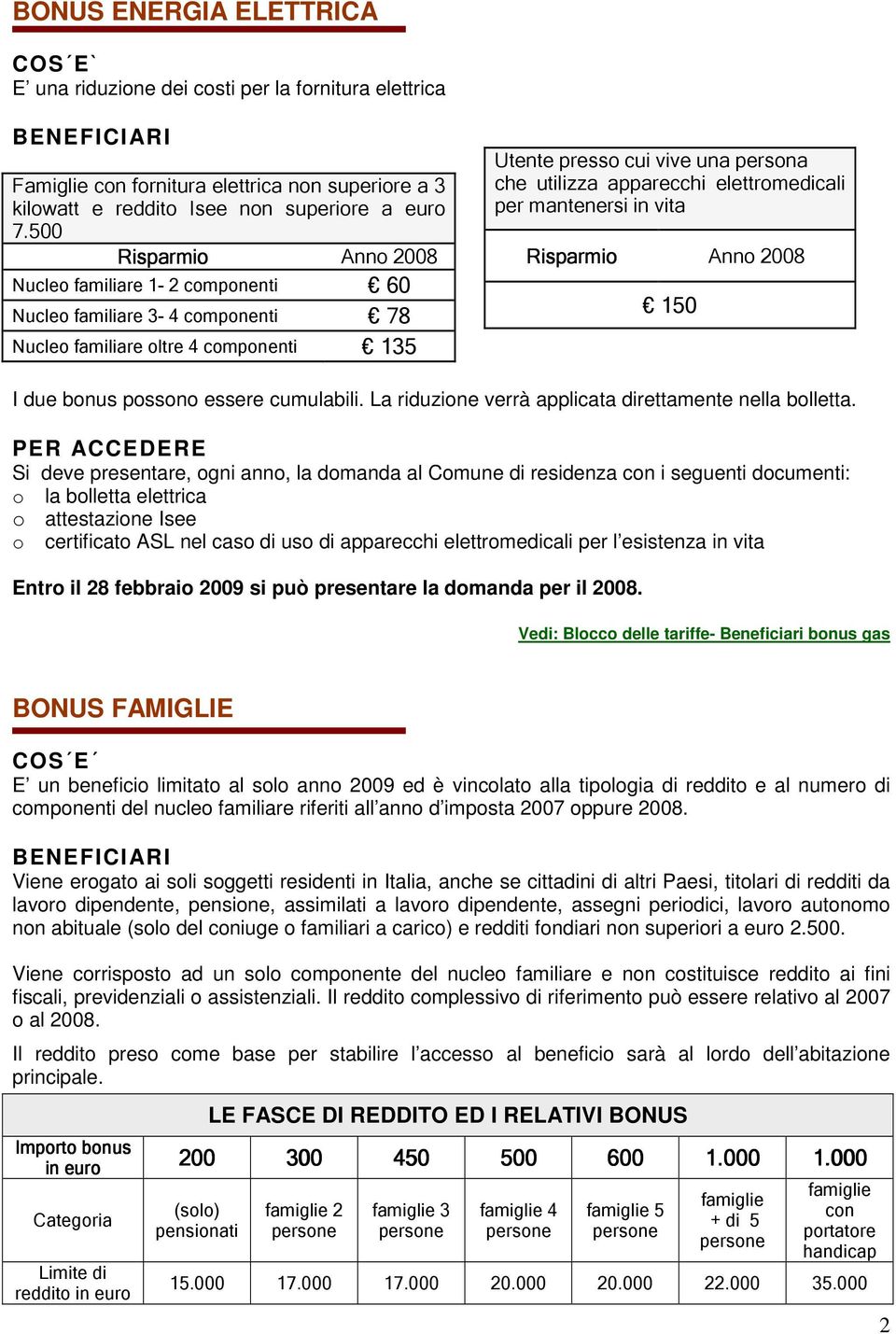 mantenersi in vita Risparmi Ann 2008 150 I due bnus pssn essere cumulabili. La riduzine verrà applicata direttamente nella blletta.