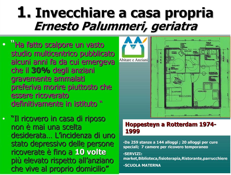 preferiva morire piuttosto che essere ricoverato definitivamente in istituto Il ricovero in casa di riposo non è mai una scelta desiderata L incidenza di uno stato