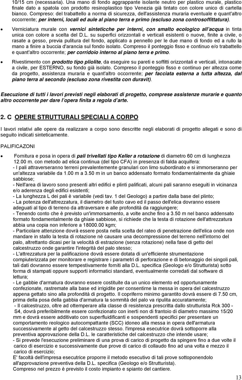 Compreso: del trabattello a norma di sicurezza, dell'assistenza muraria eventuale e quant'altro occorrente; per interni, locali ed aule al piano terra e primo (escluso zona controsoffittatura).