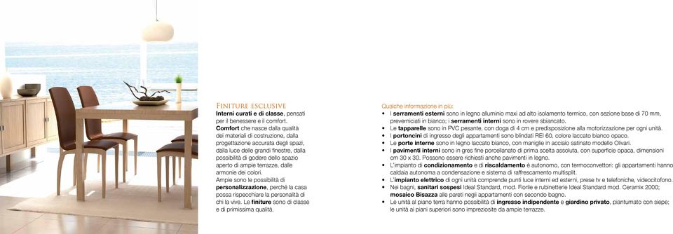 terrazze, dalle armonie dei colori. Ampie sono le possibilità di personalizzazione, perché la casa possa rispecchiare la personalità di chi la vive. Le finiture sono di classe e di primissima qualità.