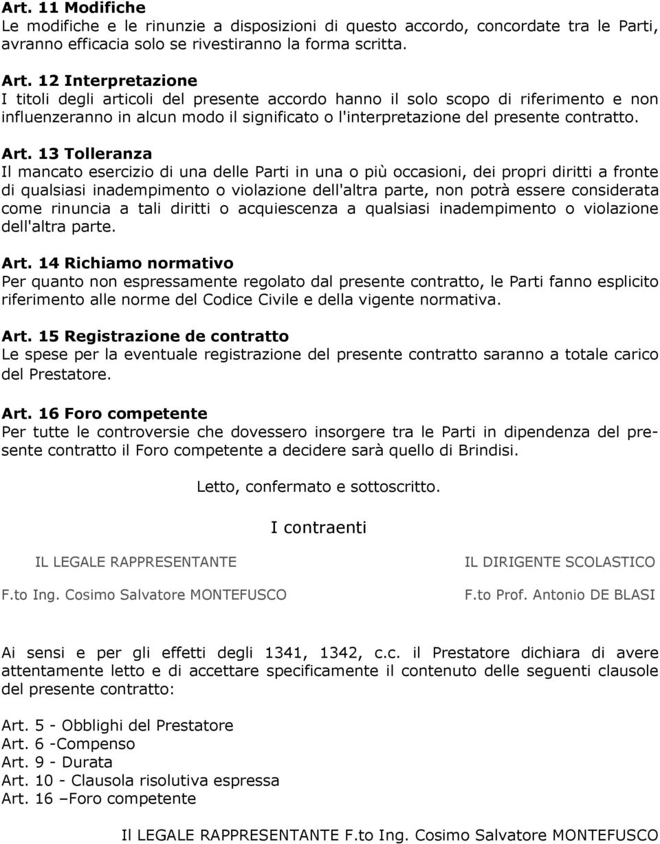 13 Tolleranza Il mancato esercizio di una delle Parti in una o più occasioni, dei propri diritti a fronte di qualsiasi inadempimento o violazione dell'altra parte, non potrà essere considerata come