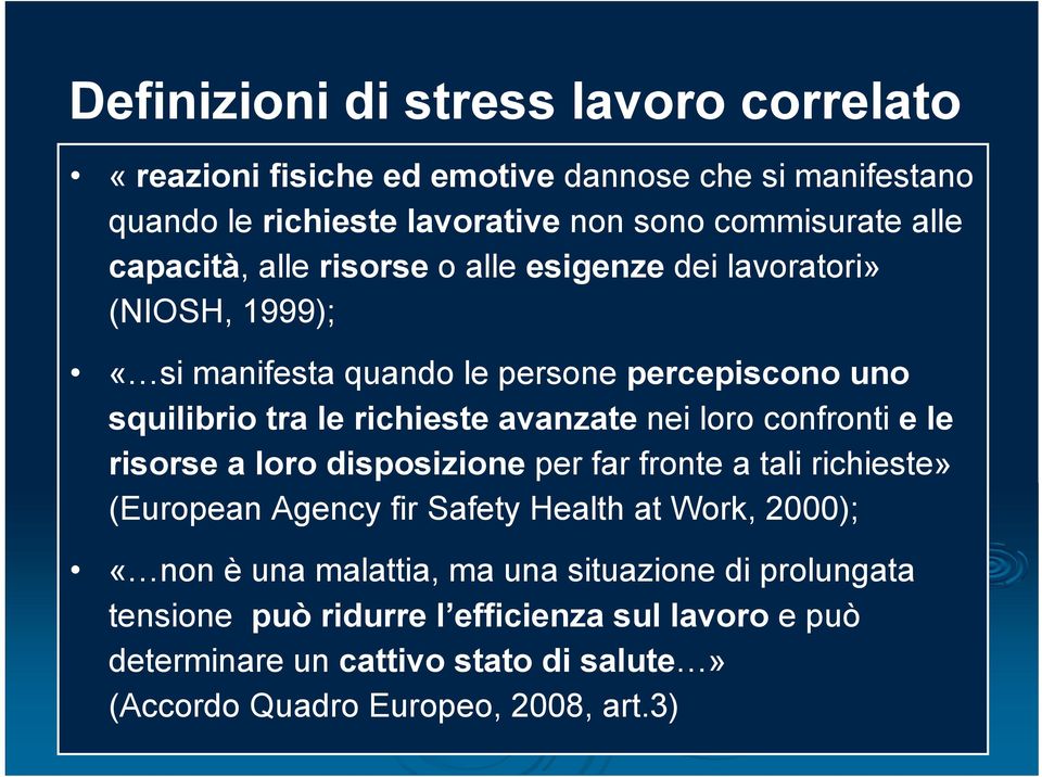 nei loro confronti e le risorse a loro disposizione per far fronte a tali richieste» (European Agency fir Safety Health at Work, 2000); «non è una malattia,