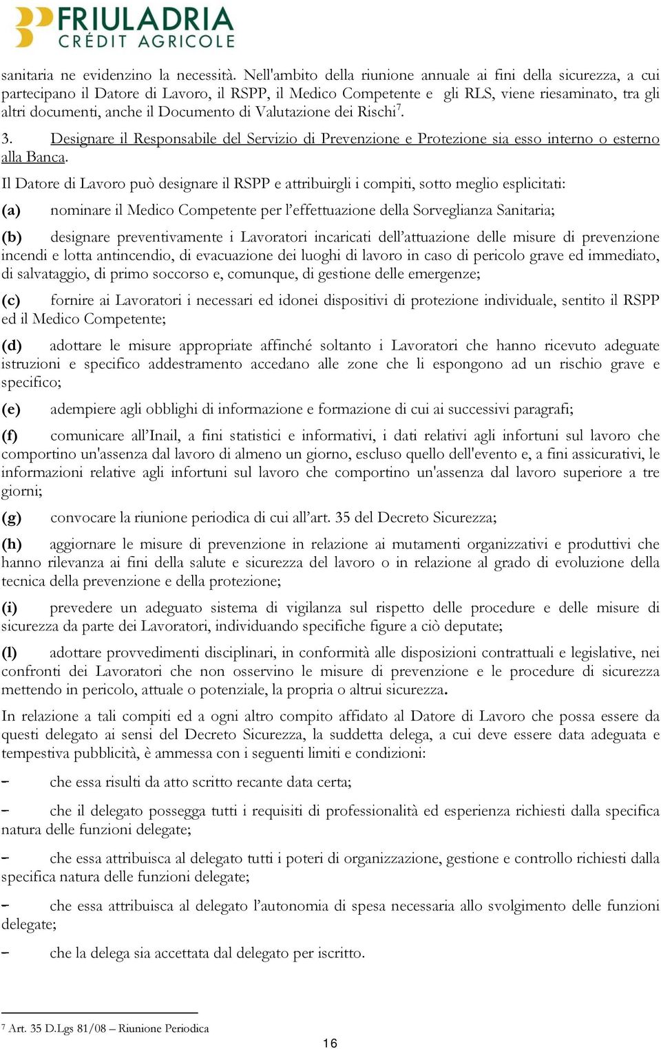 Documento di Valutazione dei Rischi 7. 3. Designare il Responsabile del Servizio di Prevenzione e Protezione sia esso interno o esterno alla Banca.