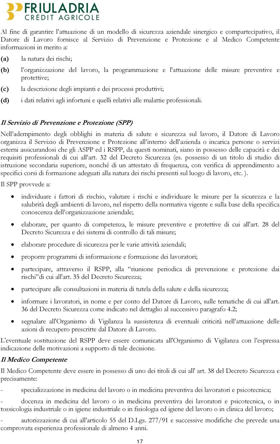 processi produttivi; i dati relativi agli infortuni e quelli relativi alle malattie professionali.