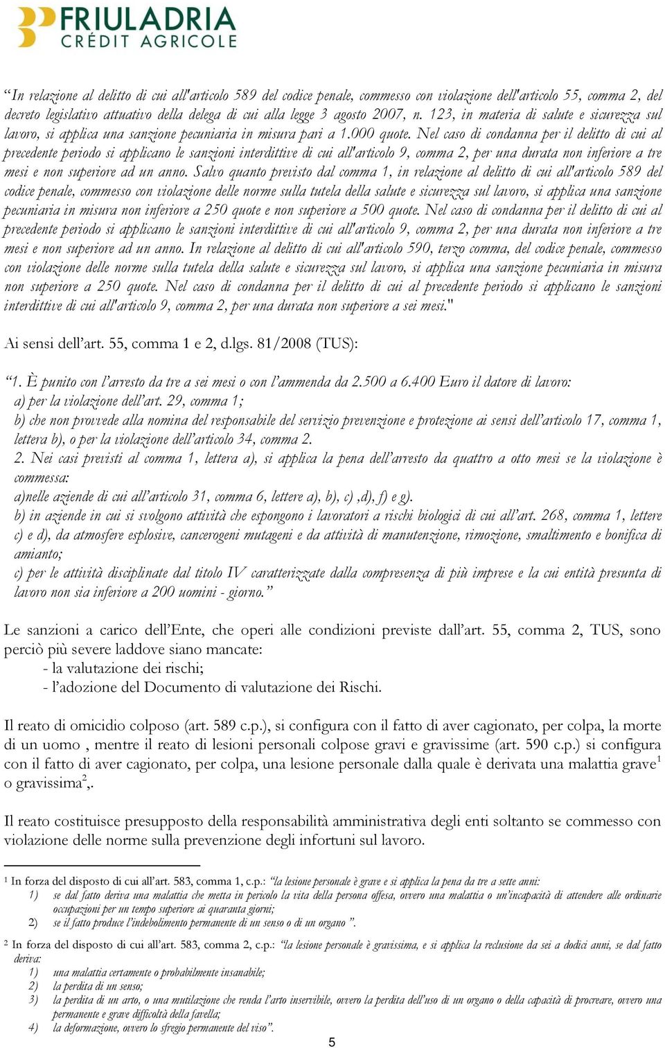 Nel caso di condanna per il delitto di cui al precedente periodo si applicano le sanzioni interdittive di cui all'articolo 9, comma 2, per una durata non inferiore a tre mesi e non superiore ad un