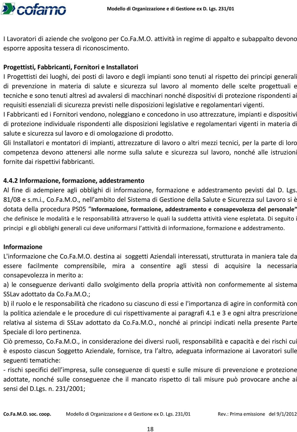 sicurezza sul lavoro al momento delle scelte progettuali e tecniche e sono tenuti altresì ad avvalersi di macchinari nonché dispositivi di protezione rispondenti ai requisiti essenziali di sicurezza