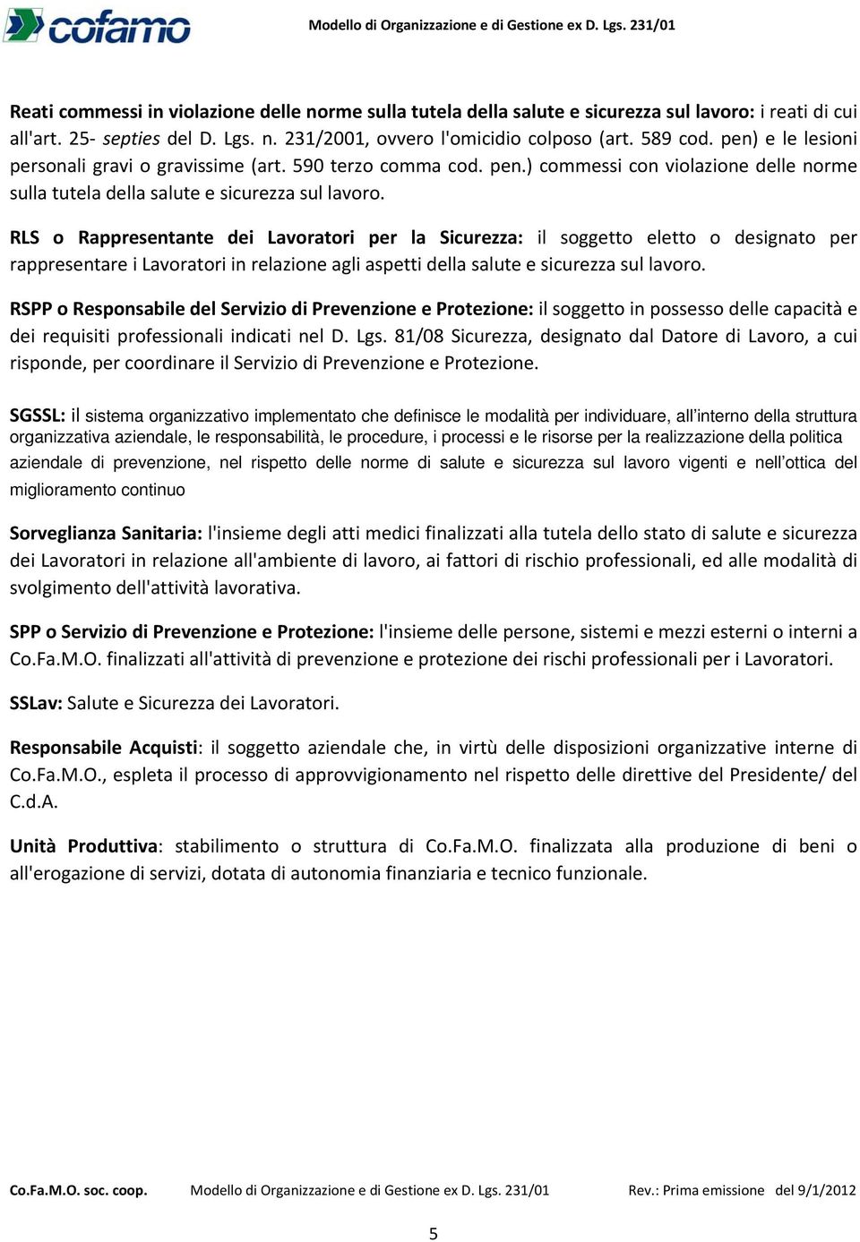 RLS o Rappresentante dei Lavoratori per la Sicurezza: il soggetto eletto o designato per rappresentare i Lavoratori in relazione agli aspetti della salute e sicurezza sul lavoro.