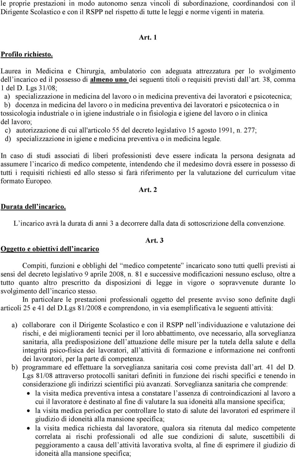 1 Laurea in Medicina e Chirurgia, ambulatorio con adeguata attrezzatura per lo svolgimento dell incarico ed il possesso di almeno uno dei seguenti titoli o requisiti previsti dall art.