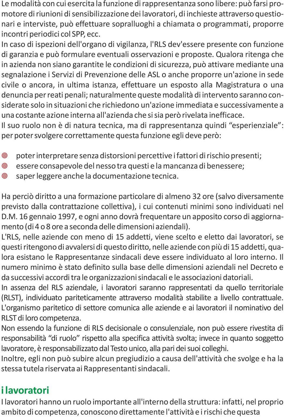 I caso di ispezioi dell'orgao di vigilaza, l'rls dev'essere presete co fuzioe di garazia e può formulare evetuali osservazioi e proposte.