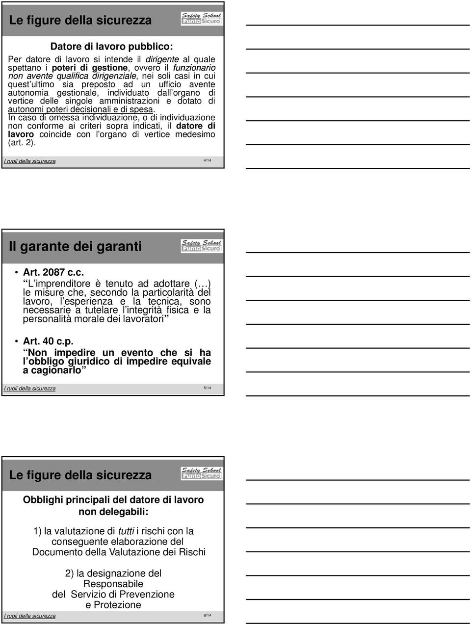 di spesa. In caso di omessa individuazione, o di individuazione non conforme ai criteri sopra indicati, il datore di lavoro coincide con l organo di vertice medesimo (art. 2).