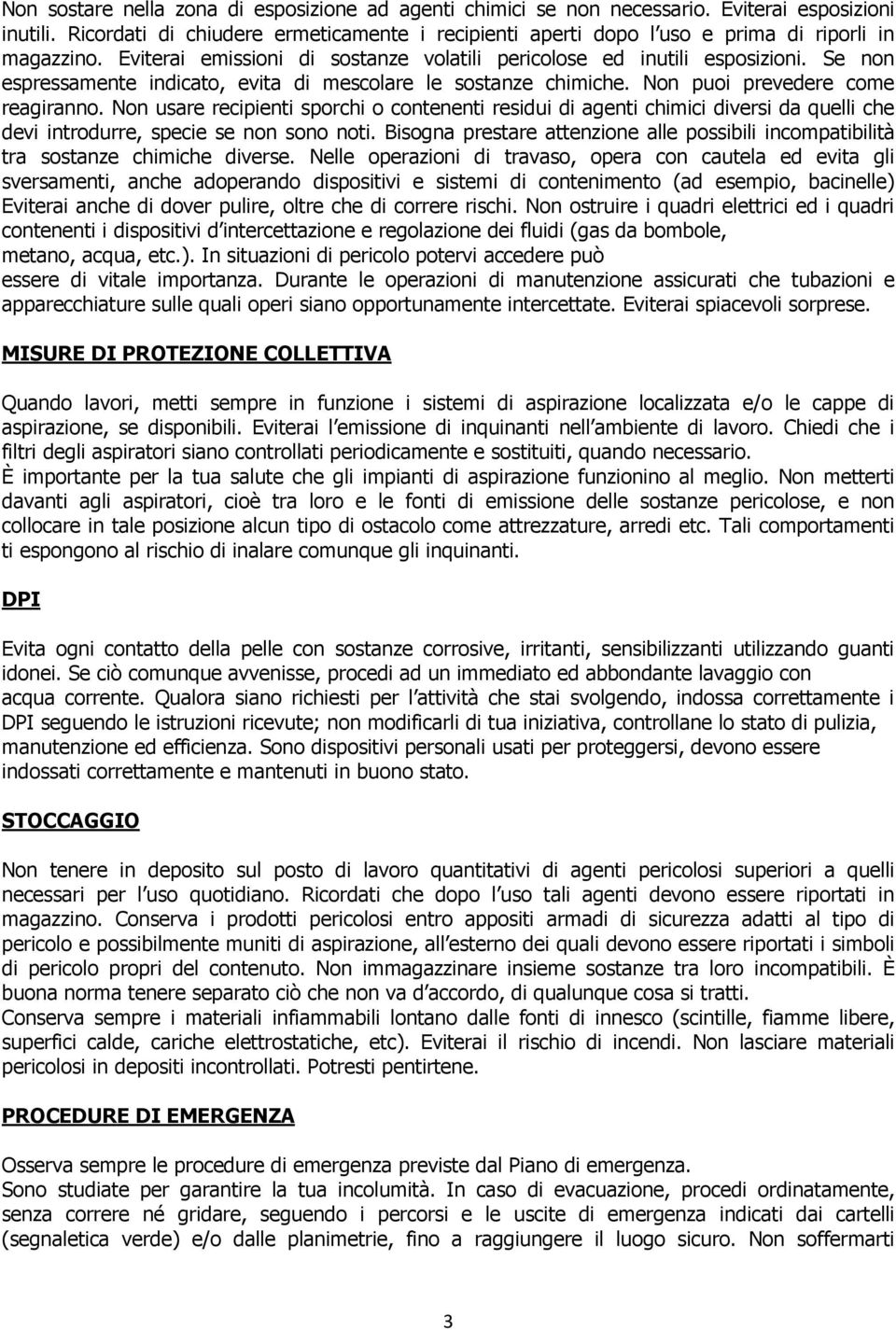 Se non espressamente indicato, evita di mescolare le sostanze chimiche. Non puoi prevedere come reagiranno.