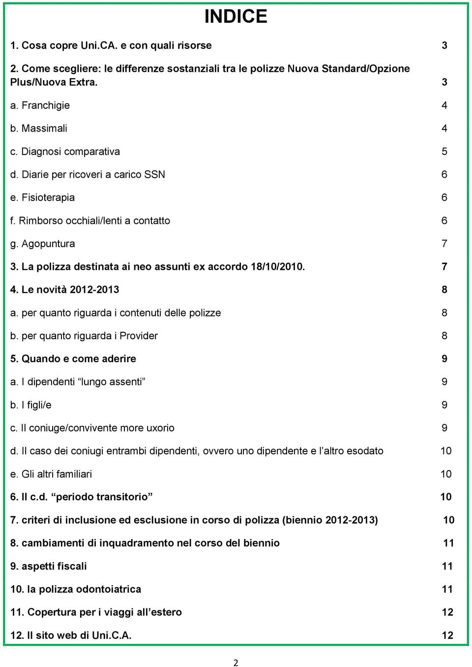 7 4. Le novità 2012-2013 8 a. per quanto riguarda i contenuti delle polizze 8 b. per quanto riguarda i Provider 8 5. Quando e come aderire 9 a. I dipendenti lungo assenti 9 b. I figli/e 9 c.