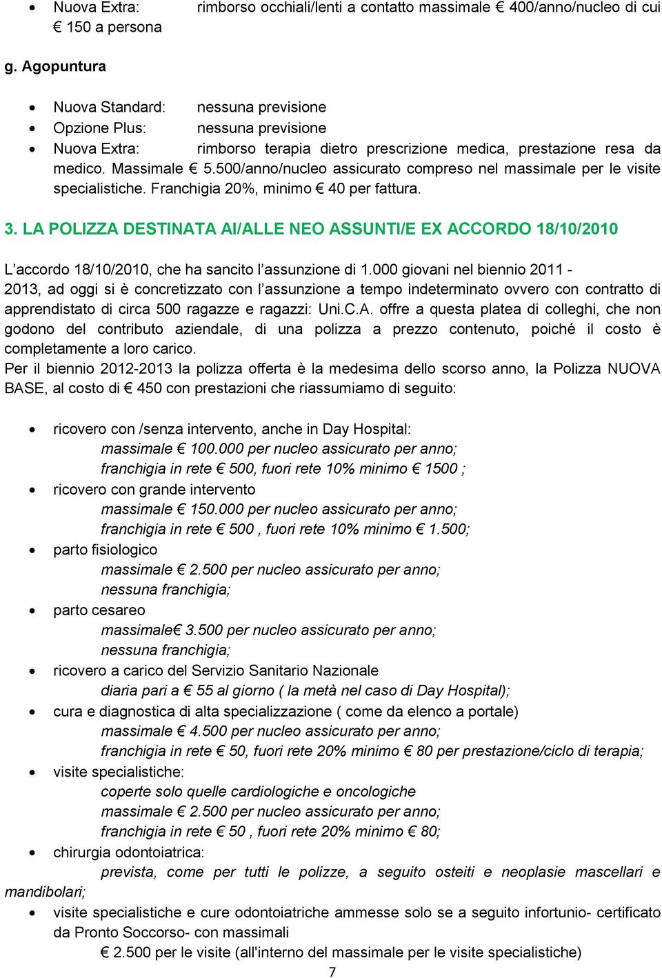 500/anno/nucleo assicurato compreso nel massimale per le visite specialistiche. Franchigia 20%, minimo 40 per fattura. 3.