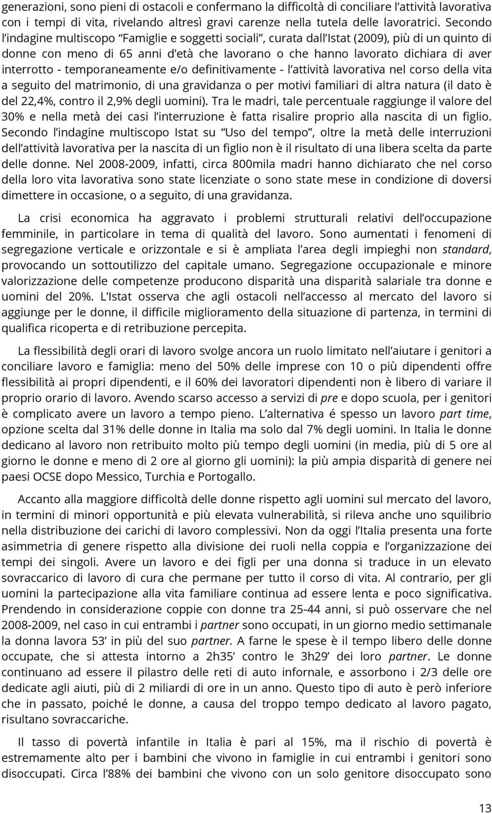 - temporaneamente e/o definitivamente - l attività lavorativa nel corso della vita a seguito del matrimonio, di una gravidanza o per motivi familiari di altra natura (il dato è del 22,4%, contro il