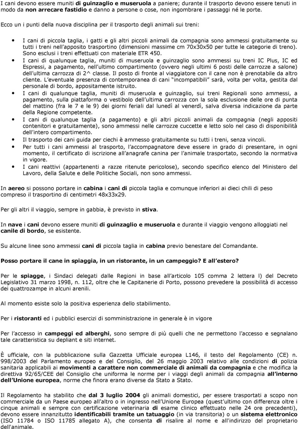 Ecco un i punti della nuova disciplina per il trasporto degli animali sui treni: I cani di piccola taglia, i gatti e gli altri piccoli animali da compagnia sono ammessi gratuitamente su tutti i treni