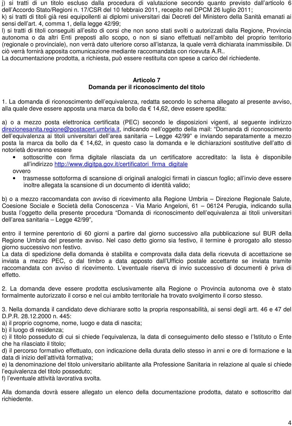 4, comma 1, della legge 42/99; l) si tratti di titoli conseguiti all esito di corsi che non sono stati svolti o autorizzati dalla Regione, Provincia autonoma o da altri Enti preposti allo scopo, o