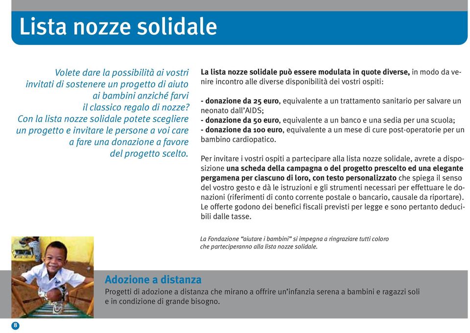 La lista nozze solidale può essere modulata in quote diverse, in modo da venire incontro alle diverse disponibilità dei vostri ospiti: - donazione da 25 euro, equivalente a un trattamento sanitario