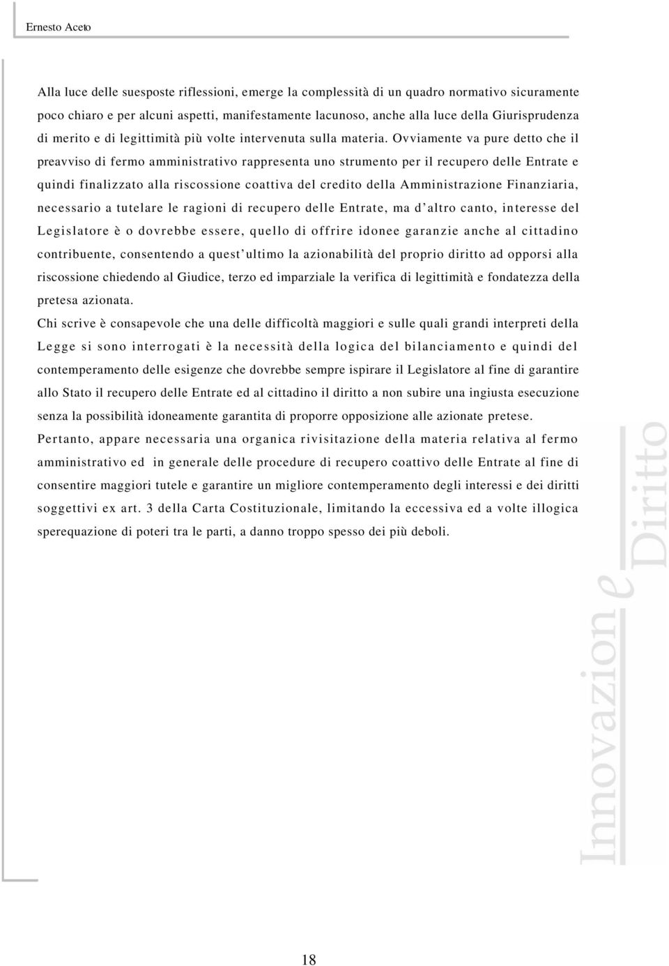 Ovviamente va pure detto che il preavviso di fermo amministrativo rappresenta uno strumento per il recupero delle Entrate e quindi finalizzato alla riscossione coattiva del credito della