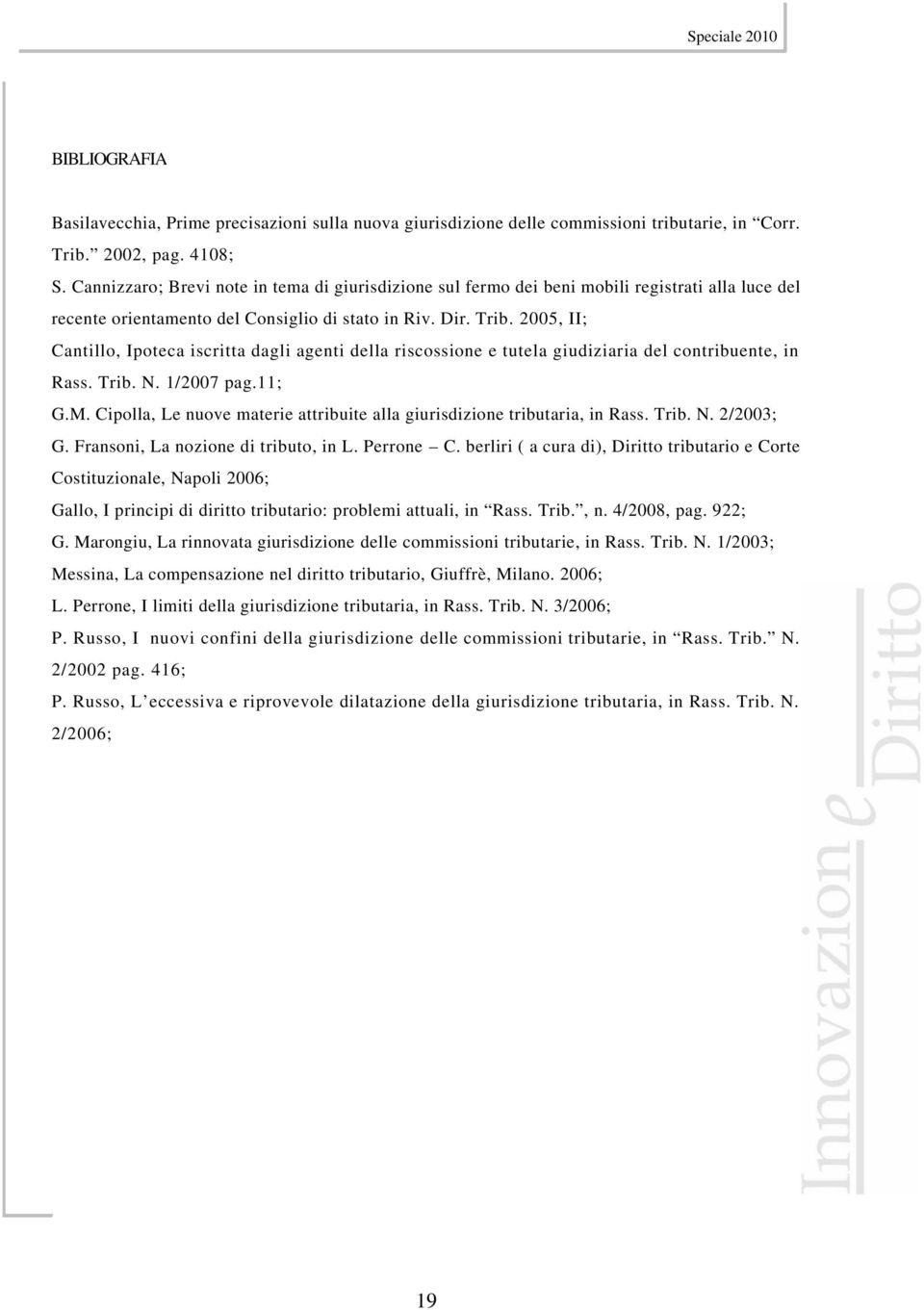 2005, II; Cantillo, Ipoteca iscritta dagli agenti della riscossione e tutela giudiziaria del contribuente, in Rass. Trib. N. 1/2007 pag.11; G.M.