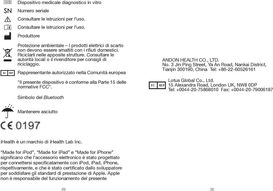 Consultare le autorità locali o il rivenditore per consigli di riciclaggio. Rappresentante autorizzato nella Comunità europea "Il presente dispositivo è conforme alla Parte 15 delle normative FCC".