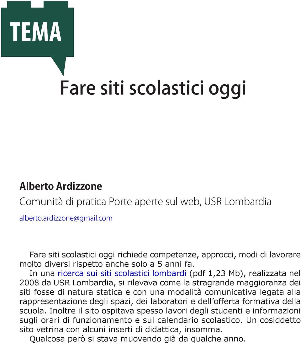 In una ricerca sui siti scolastici lombardi (pdf 1,23 Mb), realizzata nel 2008 da USR Lombardia, si rilevava come la stragrande maggioranza dei siti fosse di natura statica e con una modalità