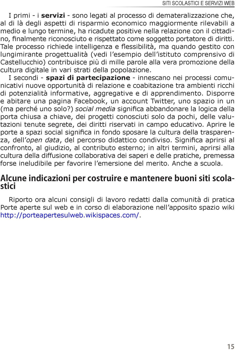 Tale processo richiede intelligenza e flessibilità, ma quando gestito con lungimirante progettualità (vedi l esempio dell istituto comprensivo di Castellucchio) contribuisce più di mille parole alla