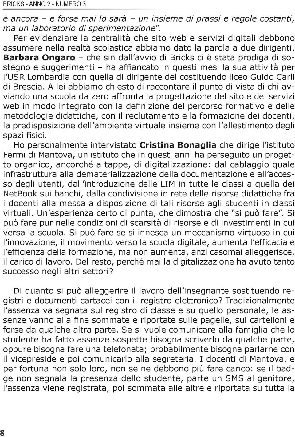 Barbara Ongaro che sin dall avvio di Bricks ci è stata prodiga di sostegno e suggerimenti ha affiancato in questi mesi la sua attività per l USR Lombardia con quella di dirigente del costituendo