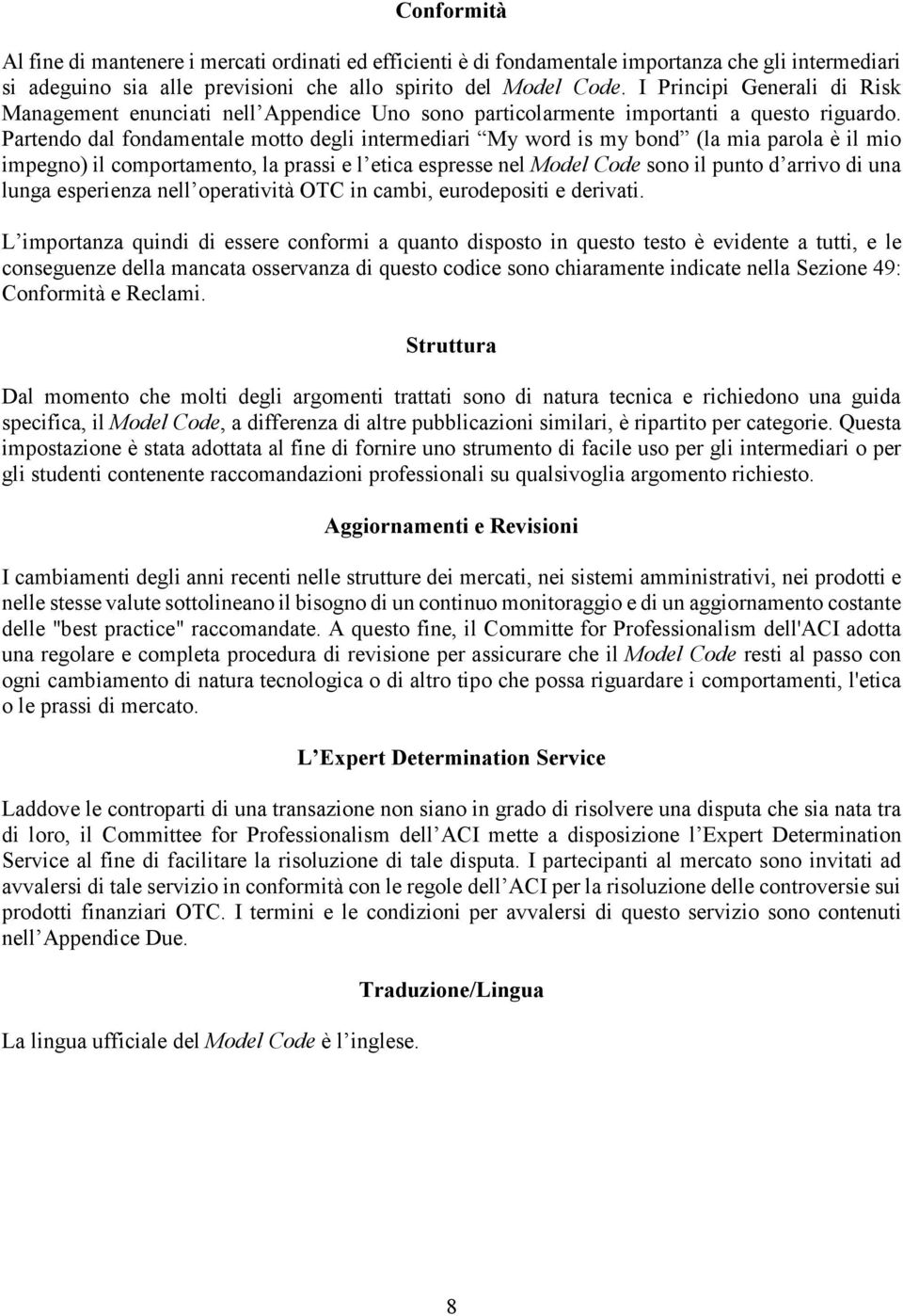 Partendo dal fondamentale motto degli intermediari My word is my bond (la mia parola è il mio impegno) il comportamento, la prassi e l etica espresse nel Model Code sono il punto d arrivo di una